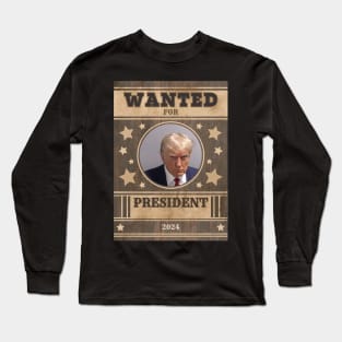 Trump Wanted for President Long Sleeve T-Shirt